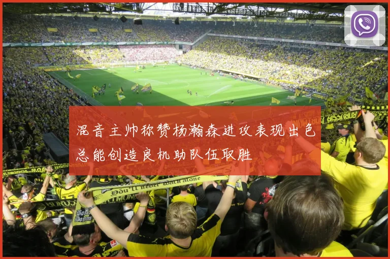 混音主帅称赞杨瀚森进攻表现出色总能创造良机助队伍取胜
