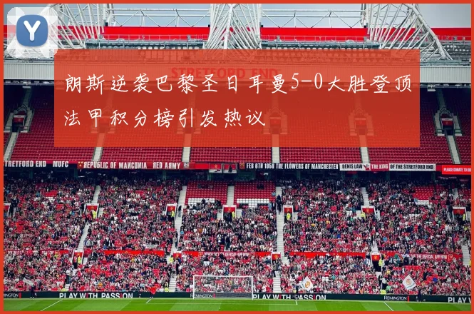 朗斯逆袭巴黎圣日耳曼5-0大胜登顶法甲积分榜引发热议