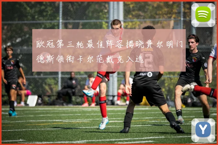 欧冠第三轮最佳阵容揭晓费尔明门德斯领衔卡尔范戴克入选