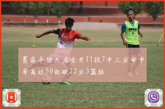 墨菲半场火力全开11投7中三分命中率高达50狂砍22分3篮板